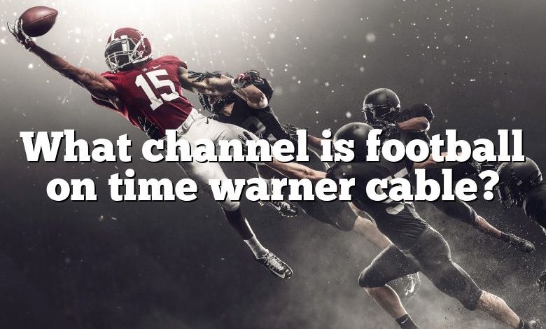 What channel is football on time warner cable?