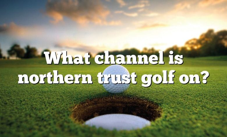 What channel is northern trust golf on?