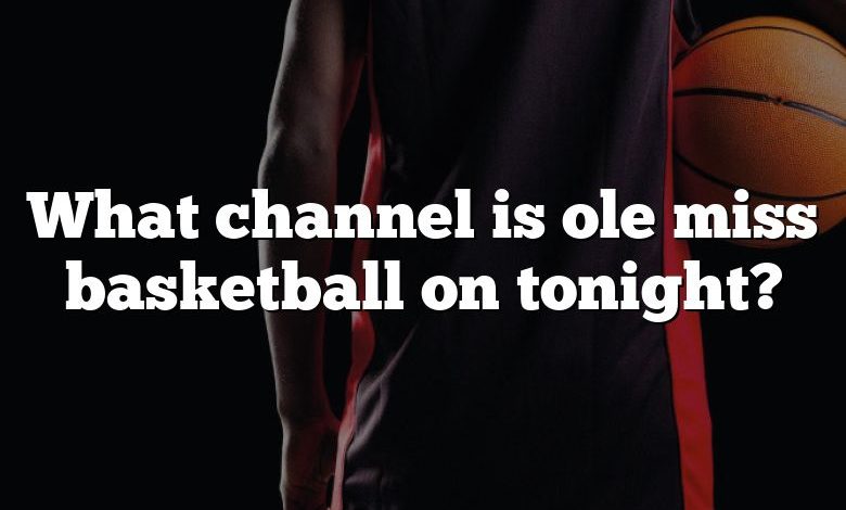 What channel is ole miss basketball on tonight?