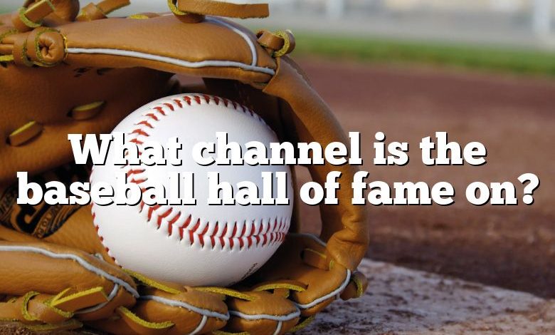 What channel is the baseball hall of fame on?