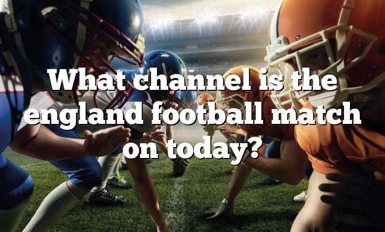 What channel is the england football match on today?