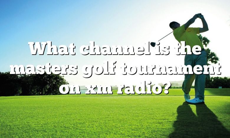 What channel is the masters golf tournament on xm radio?