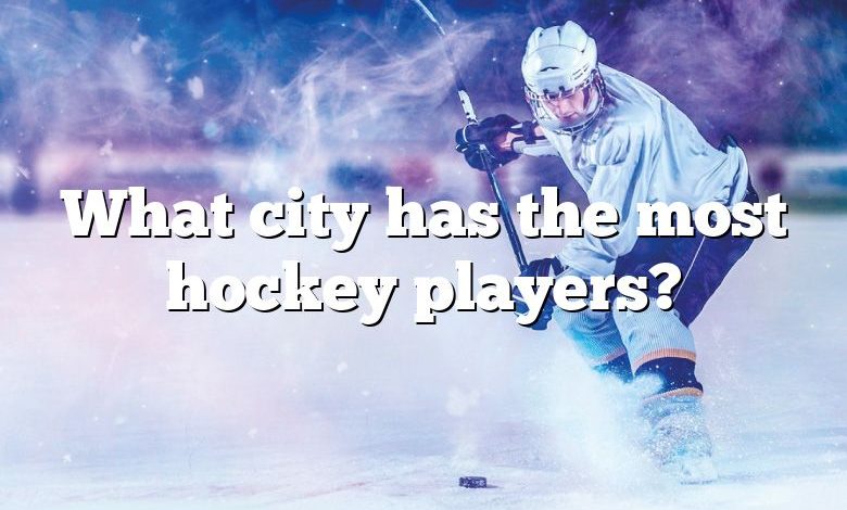 What city has the most hockey players?