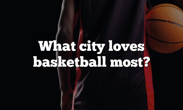 What city loves basketball most?