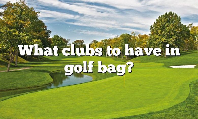 What clubs to have in golf bag?