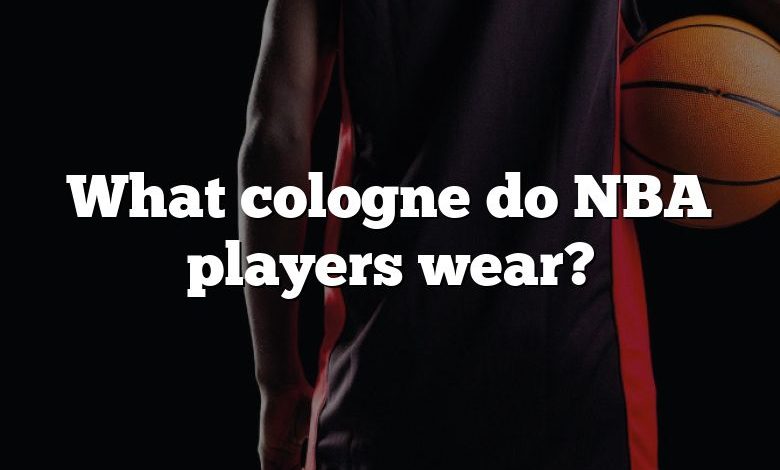 What cologne do NBA players wear?