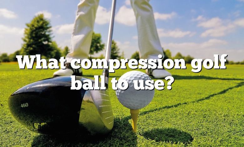 What compression golf ball to use?