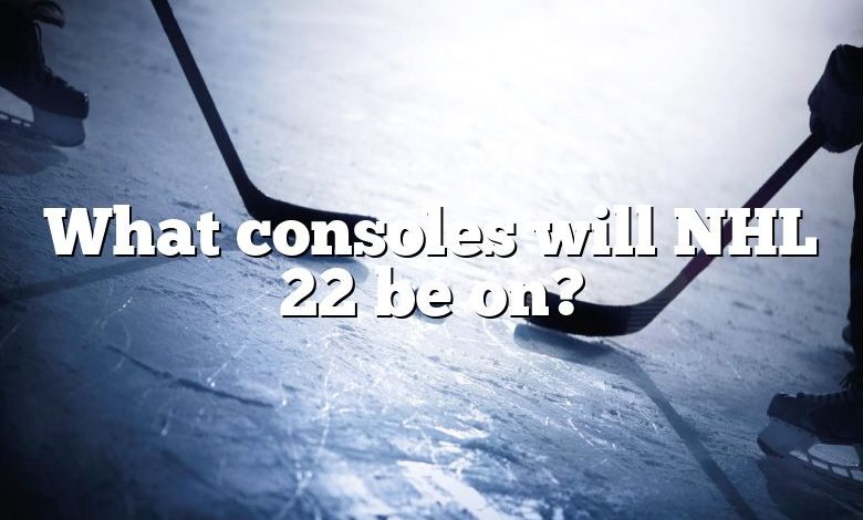 What consoles will NHL 22 be on?