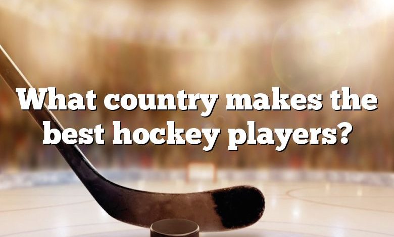 What country makes the best hockey players?