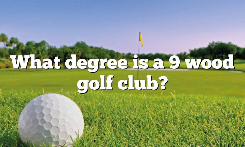 What degree is a 9 wood golf club?