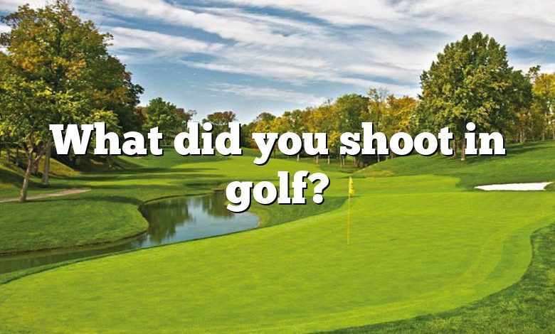 What did you shoot in golf?