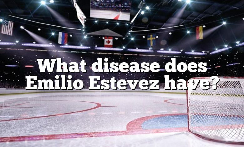 What disease does Emilio Estevez have?