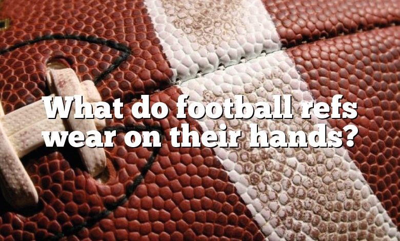 What do football refs wear on their hands?