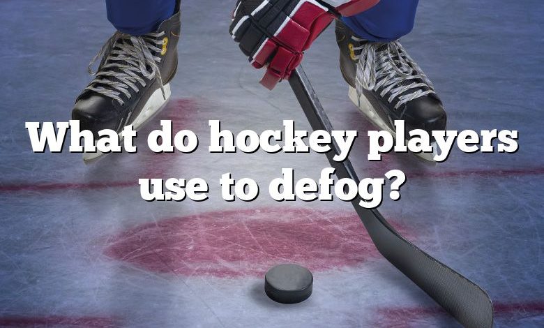 What do hockey players use to defog?