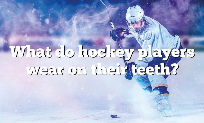 What do hockey players wear on their teeth?