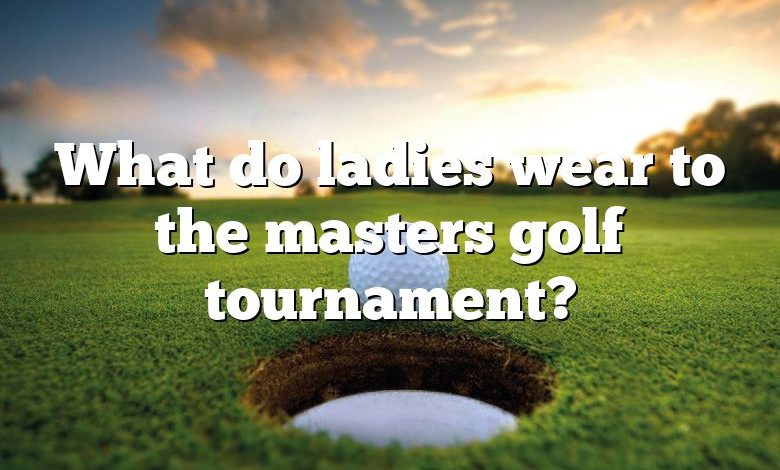 What do ladies wear to the masters golf tournament?