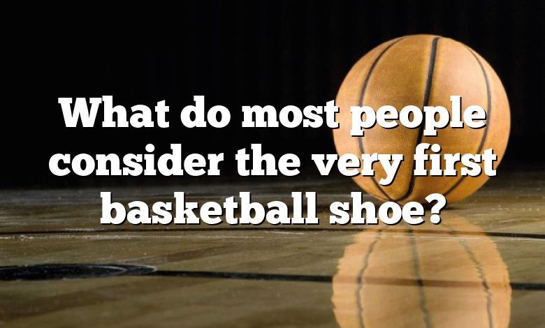 What do most people consider the very first basketball shoe?