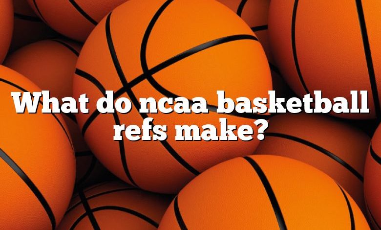 What do ncaa basketball refs make?
