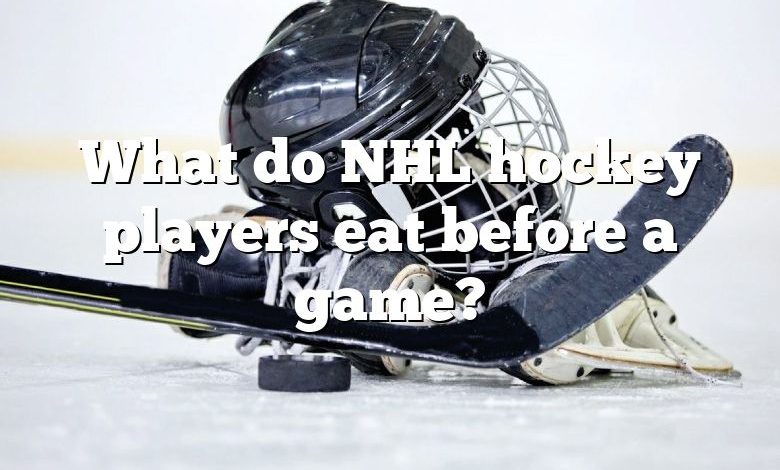 What do NHL hockey players eat before a game?
