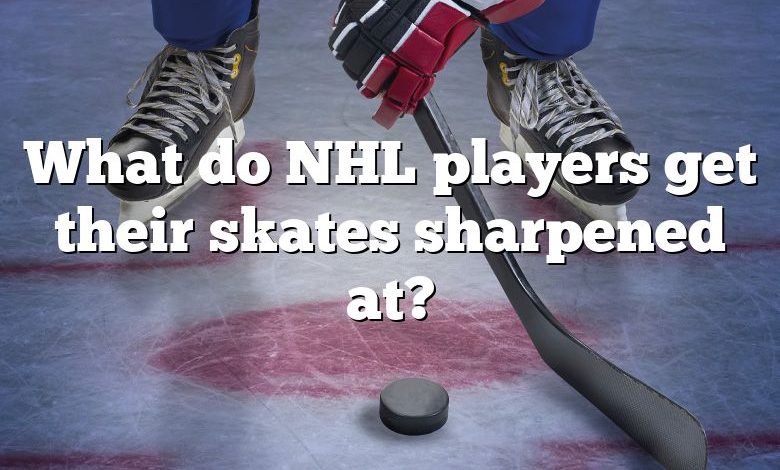 What do NHL players get their skates sharpened at?