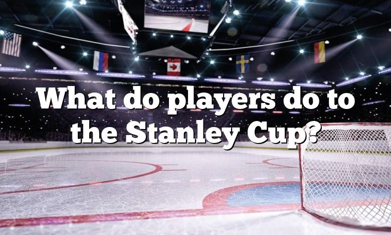 What do players do to the Stanley Cup?