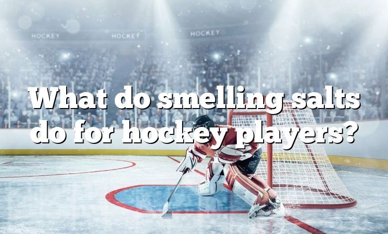 What do smelling salts do for hockey players?