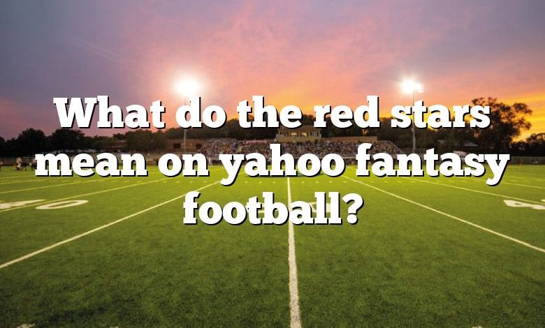 What do the red stars mean on yahoo fantasy football?