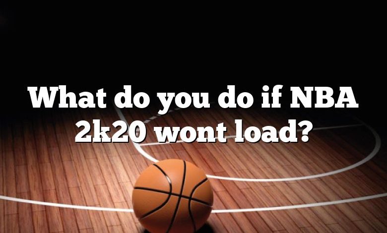 What do you do if NBA 2k20 wont load?