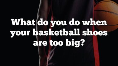 What do you do when your basketball shoes are too big?