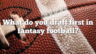 What do you draft first in fantasy football?