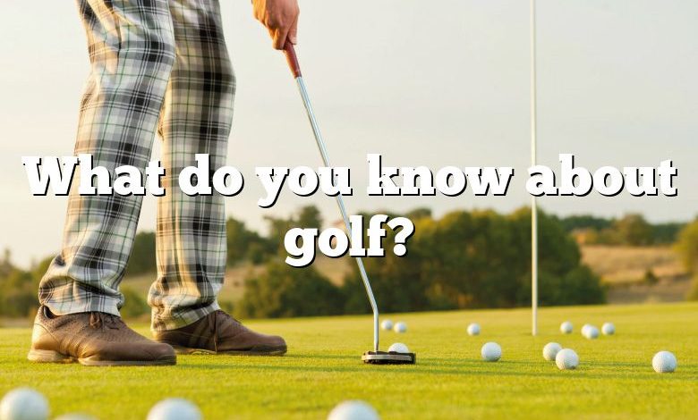 What do you know about golf?