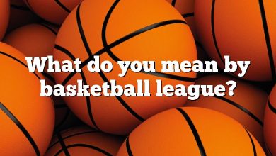 What do you mean by basketball league?