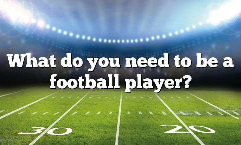 What do you need to be a football player?