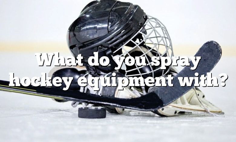 What do you spray hockey equipment with?