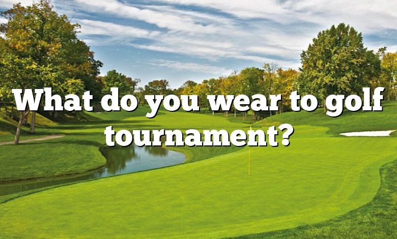 What do you wear to golf tournament?