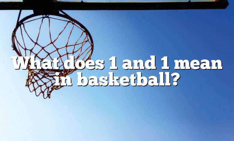 What does 1 and 1 mean in basketball?