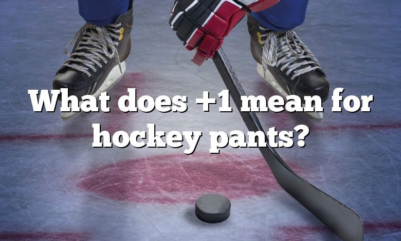 What does +1 mean for hockey pants?