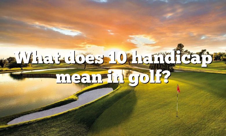 What does 10 handicap mean in golf?