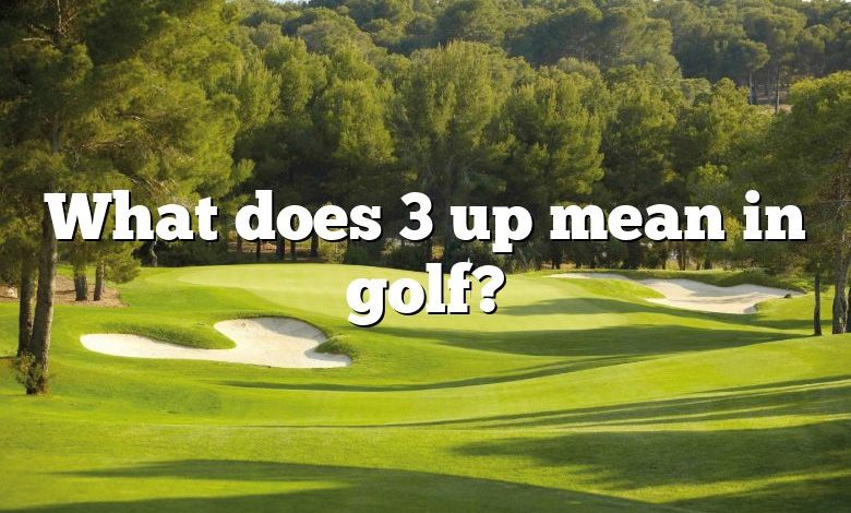 What does 3 up mean in golf?