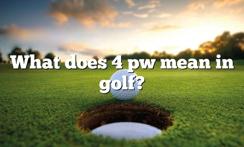 What does 4 pw mean in golf?