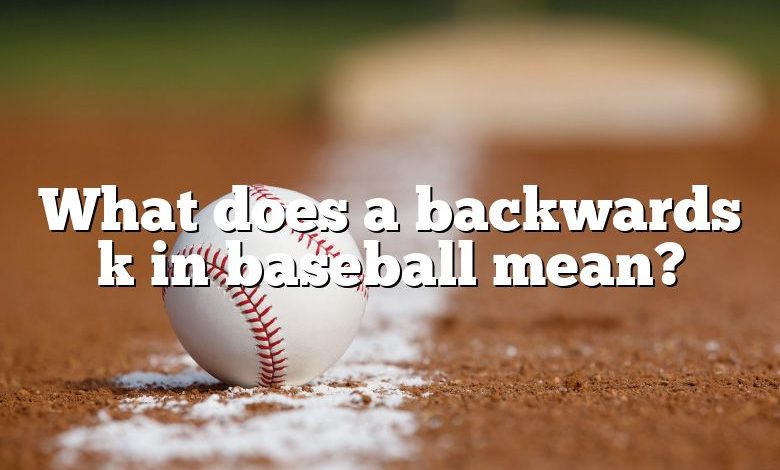 What does a backwards k in baseball mean?