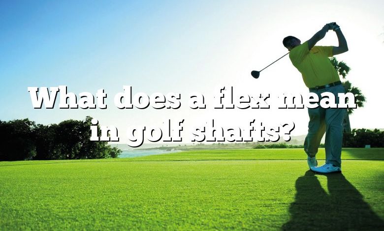 What does a flex mean in golf shafts?