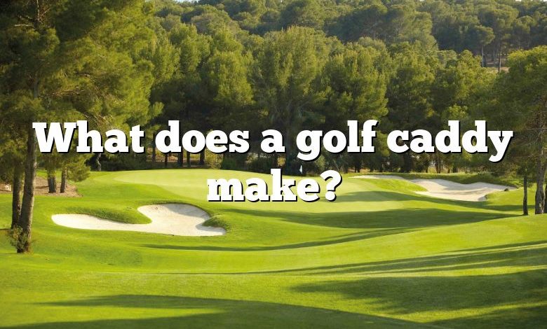 What does a golf caddy make?