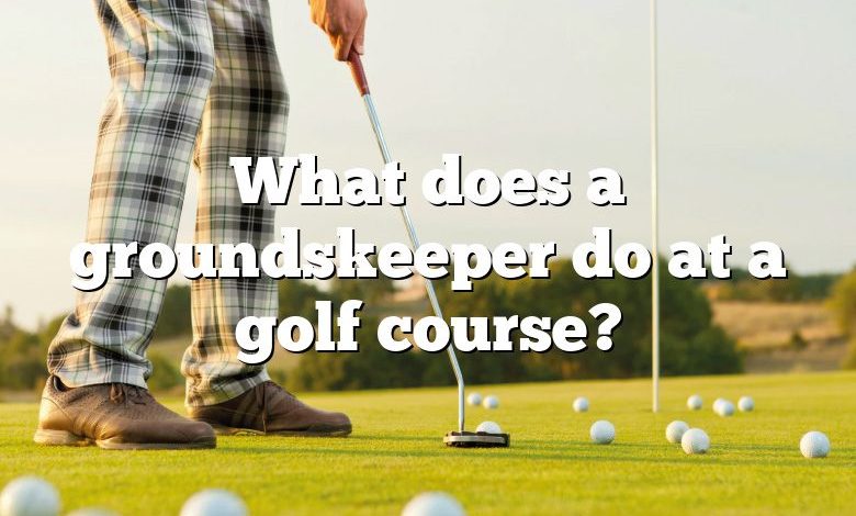 What does a groundskeeper do at a golf course?