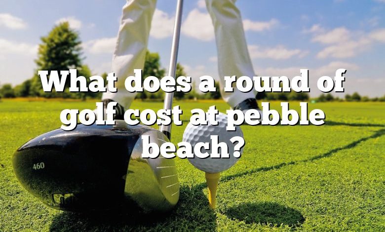 What does a round of golf cost at pebble beach?