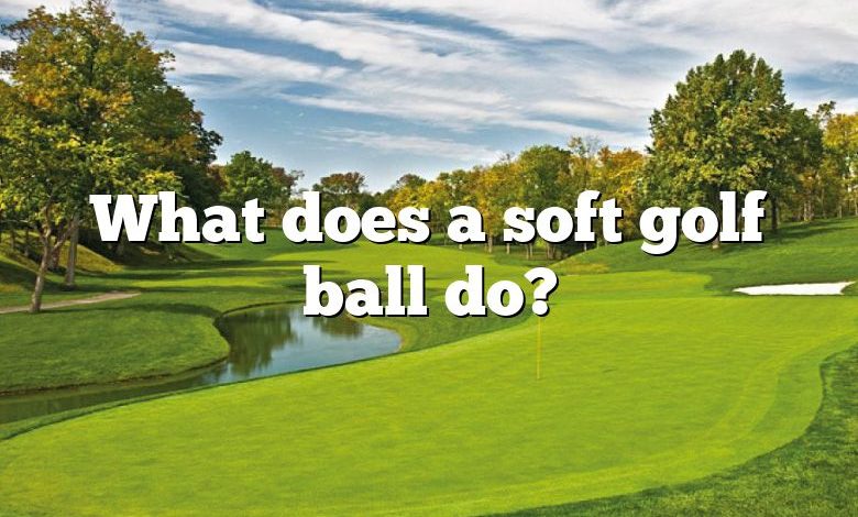 What does a soft golf ball do?