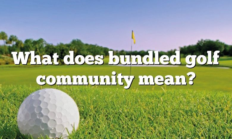 What does bundled golf community mean?