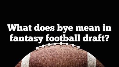 What does bye mean in fantasy football draft?