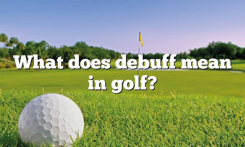 What does debuff mean in golf?