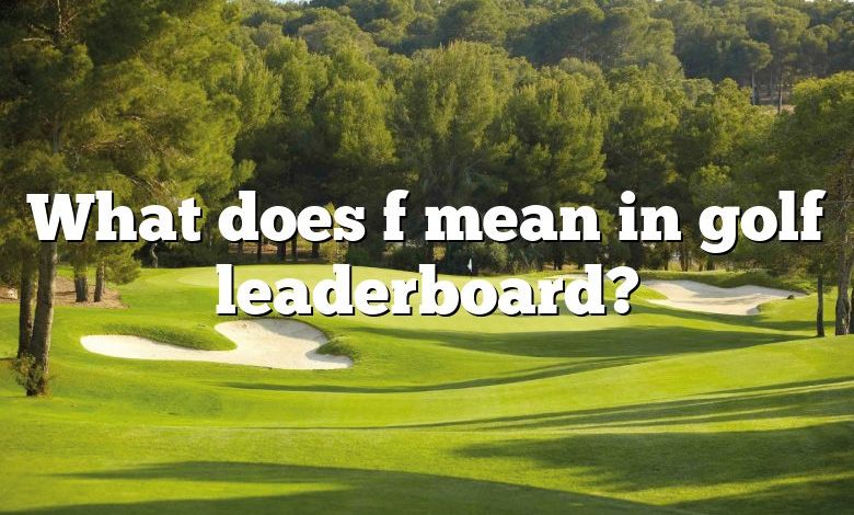 What does f mean in golf leaderboard?